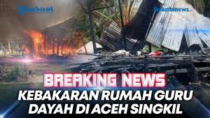 KEBAKARAN-RUMAH-GURU-DAYAH-DI-ACEH-SINGKIL.jpg