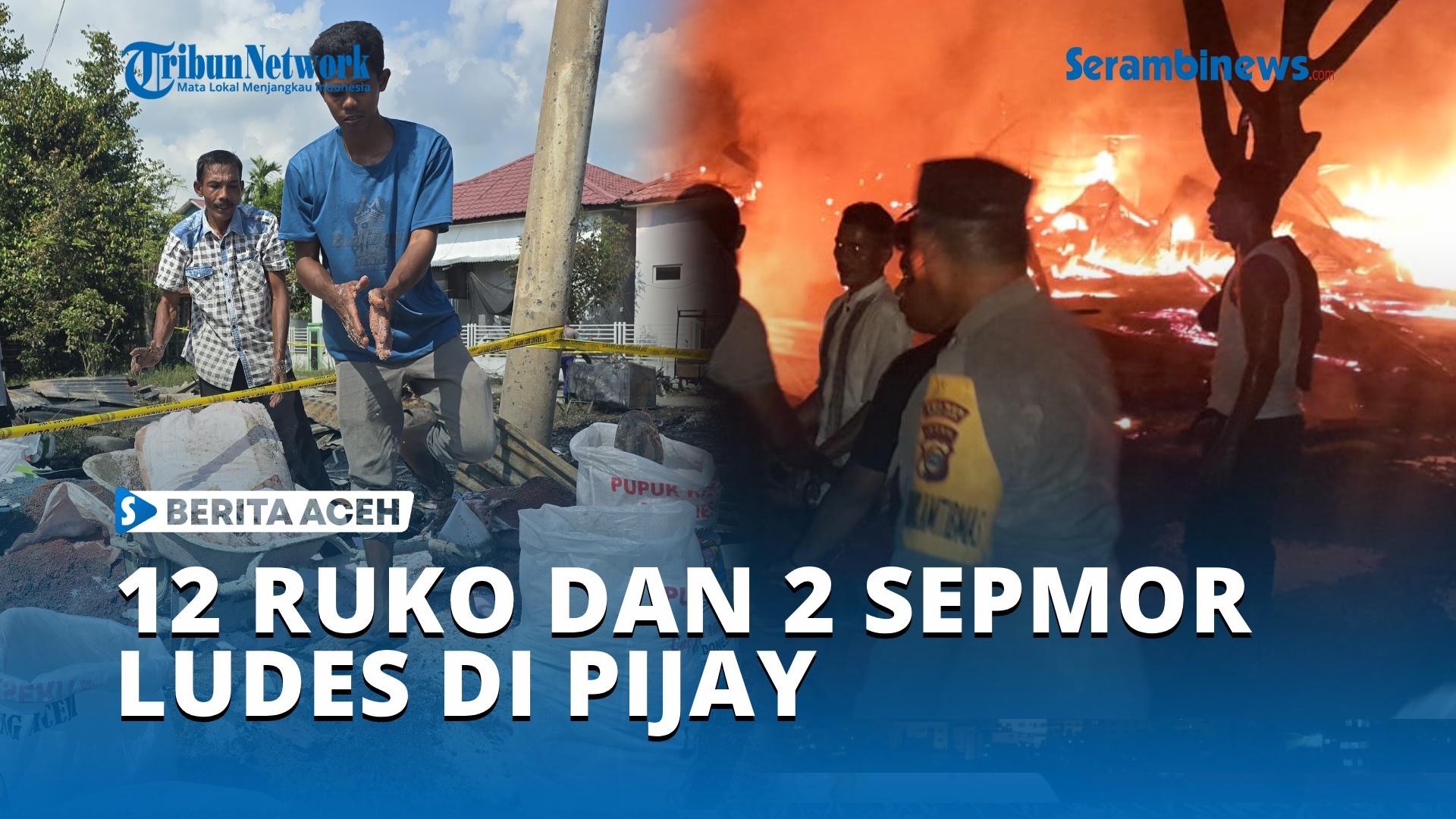 VIDEO 12 Ruko dan 2 Sepmor Ludes Terbakar di Pijay. Kerugian Ditaksir Capai Rp 1,2 Miliar