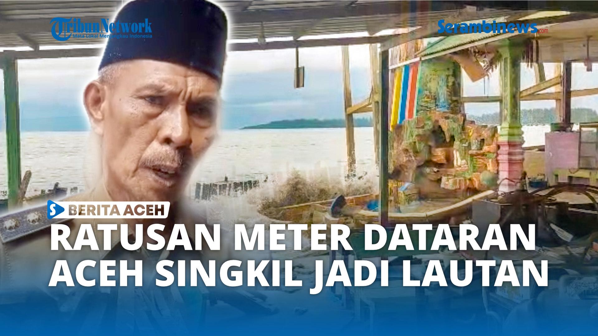 VIDEO - Terus Digempur Ombak, Ratusan Meter Daratan Singkil Kini Jadi Lautan