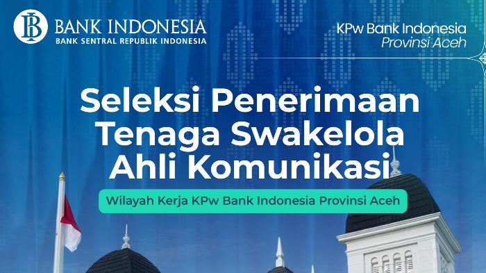 Bank Indonesia Provinsi Aceh Buka Lowongan Tenaga Ahli Komunikasi, Simak Syarat dan Cara Daftarnya - Serambinews.com