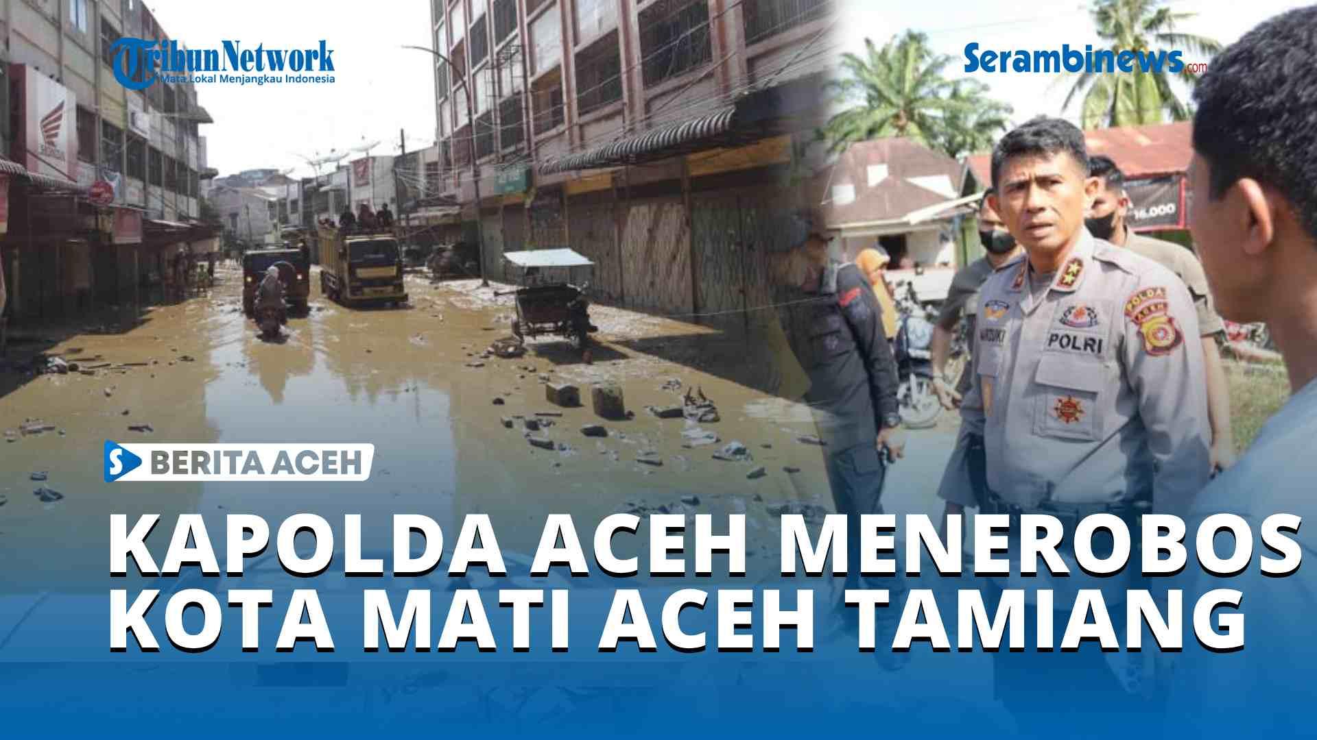VIDEO Ketika Kapolda Aceh Menerobos Kota Mati di Aceh Tamiang