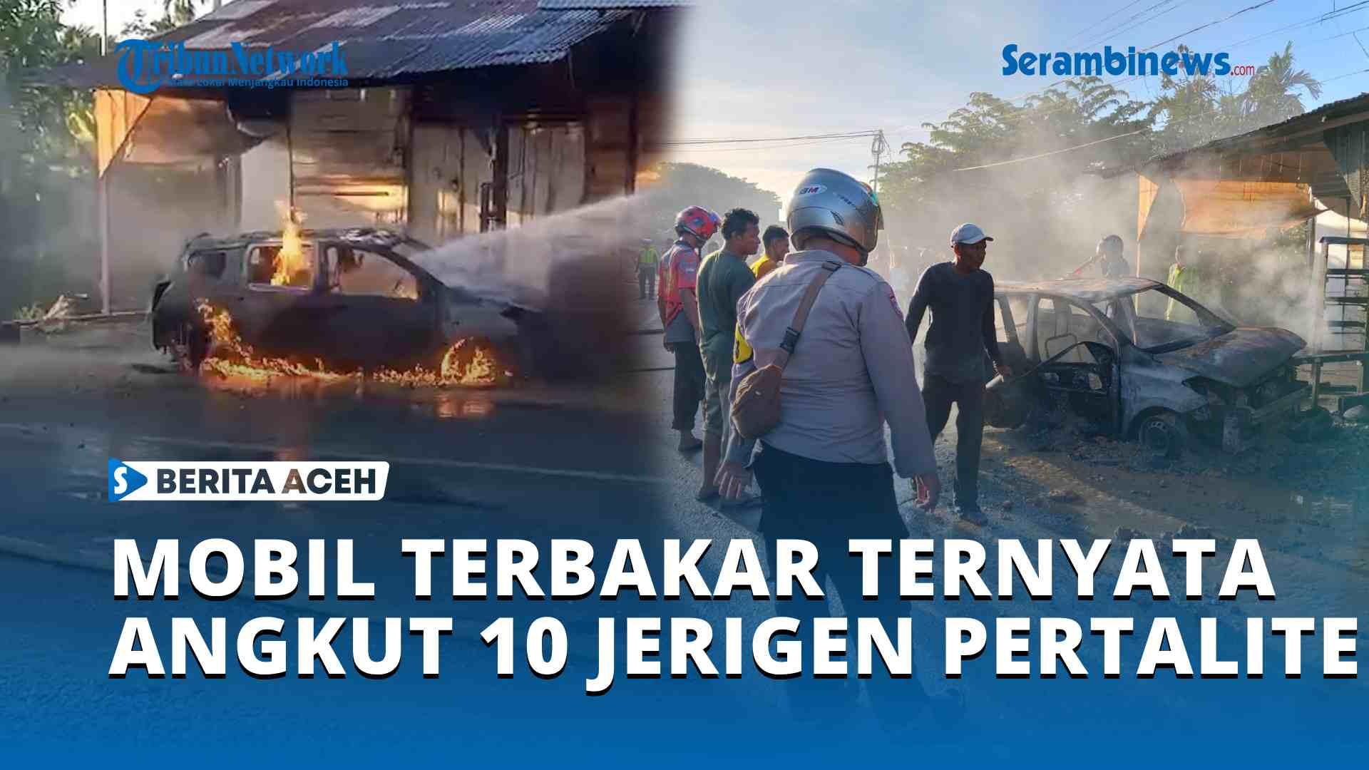 VIDEO Mobil Terbakar di Abdya Ternyata Angkut 10 Jerigen Pertalite