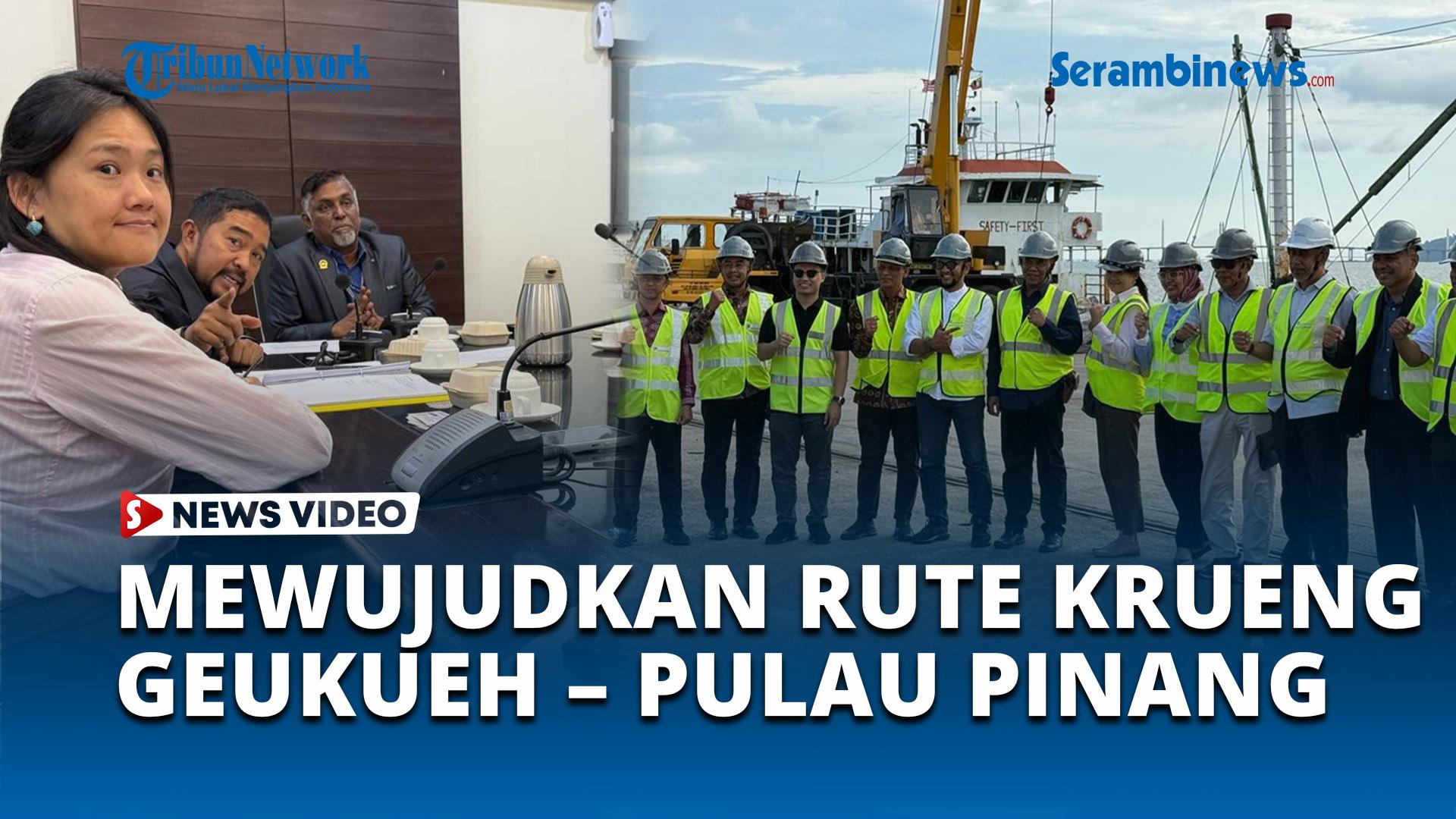 VIDEO Pemerintah Aceh Lakukan Percepatan Buka Rute Internasional dari Krueng Geukueh ke Penang