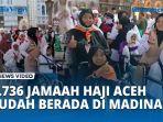 VIDEO 2.736 Jamaah Haji Aceh Sudah Berada di Madinah