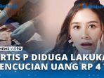 Artis-P-Diduga-Terlibat-Pencucian-Uang-Rp-44-Triliun-Namanya-Disebut-Prilly-Latuconsina-Membantah.jpg