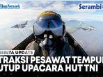 VIDEO Atraksi Pesawat Tempur Tutup Upacara HUT Ke-77 TNI