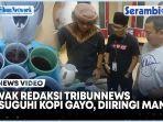 Awak-Redaksi-Tribunnews-Disuguhi-Kopi-Gayo-Diiringi-Mantra-Atau-Doa-Ni-Kupi.jpg