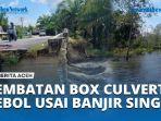 Dampak-Banjir-Singkil-Jembatan-Box-Culvert-Jalan-Provinsi-Jebol.jpg