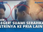 GEGER-SUAMI-SERAHKAN-ISTRINYA-KE-PRIA-LAIN.jpg