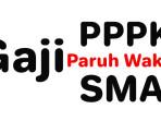Besaran Gaji PPPK Paruh Waktu 2025 Lulusan SMA, Berikut RIncian di Berbagai Daerah di Indonesia