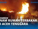 VIDEO - Enam Rumah Hangus Terbakar di Desa Ngkeran Aceh Tenggara