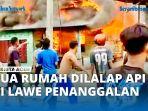 VIDEO - Dua Rumah di Desa Lawe Penanggalan Terbakar, Dua KK Mengungsi 
