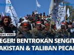 Mencekam-Ketegangan-Perbatasan-Meningkat-Bentrokan-Sengit-Pakistan-dan-Taliban-Pecah.jpg