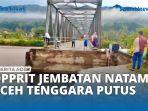 VIDEO - Opprit Jembatan Natam Aceh Tenggara Putus, Transportasi Lumpuh Total