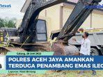 Polres-Aceh-Jaya-Amankan-Terduga-Pelaku-dan-Ekskavator-di-Lokasi-Tambang-Emas-Ilegal.jpg