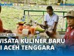 VIDEO - Wisata Kuliner Baru di Aceh Tenggara, Sajikan Makanan Lezat Bernuansa Alam