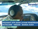 VIDEO - Pesawat ATR Akan Layani Penerbangan Kutacane - Medan dan Banda Aceh