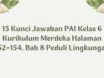 15 Kunci Jawaban PAI Kelas 6 Kurikulum Merdeka Halaman 152-154, Bab 8 Peduli Lingkungan