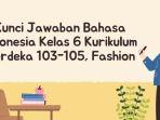 Kunci Jawaban Bahasa Indonesia Kelas 6 Kurikulum Merdeka Halaman 103-105, Fashion