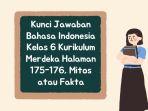 Kunci Jawaban Bahasa Indonesia Kelas 6 Kurikulum Merdeka Halaman 175-176, Mitos atau Fakta