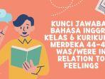 Kunci Jawaban Bahasa Inggris Kelas 6 Kurikulum Merdeka 44-45, Was/Were In Relation To Feelings