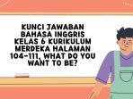 Kunci Jawaban Bahasa Inggris Kelas 6 Kurikulum Merdeka Halaman 104-111, What Do You Want To Be?