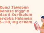Kunci Jawaban Bahasa Inggris Kelas 6 Kurikulum Merdeka Halaman 115-118, My dream