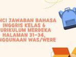Kunci Jawaban Bahasa Inggris Kelas 6 Kurikulum Merdeka Halaman 31-34, Penggunaan Was/Were