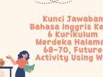 Kunci Jawaban Bahasa Inggris Kelas 6 Kurikulum Merdeka Halaman 68-70, Future Activity Using Will