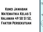 Kunci Jawaban Matematika Kelas 5 Halaman 49 50 51 52, Faktor Persekutuan