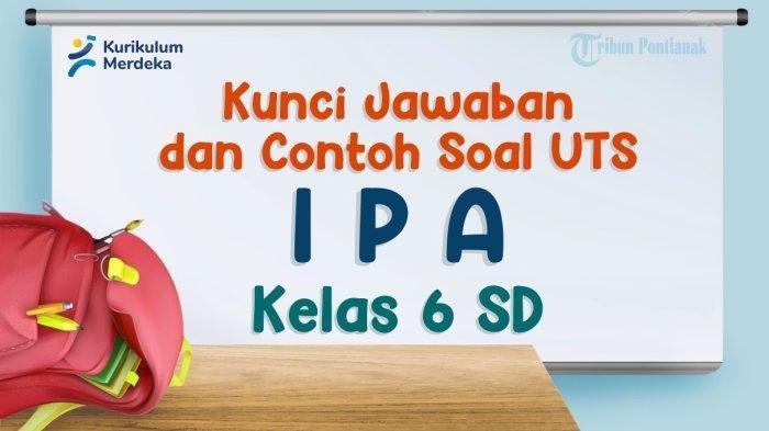 Latihan Soal dan Kunci Jawaban US, UAS, SAS dan PAS Mapel IPA Kelas 6 SD MI Semester Ganjil