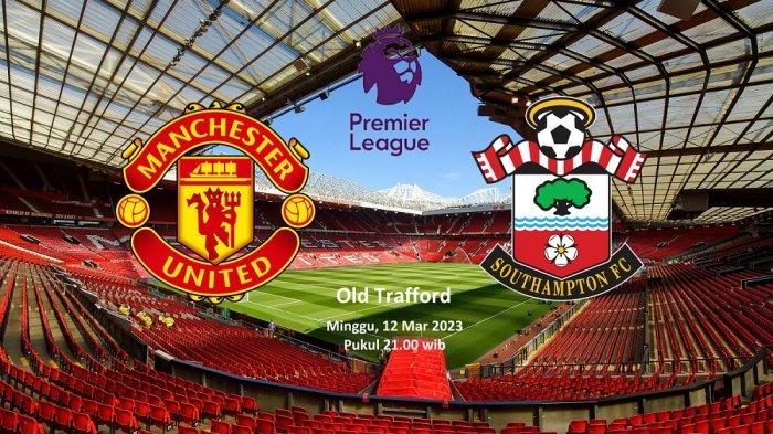 LINK LIVE Streaming Man United vs Southampton Jam 9 Malam Ini, Prediksi Skor Liga Inggris & Line Up