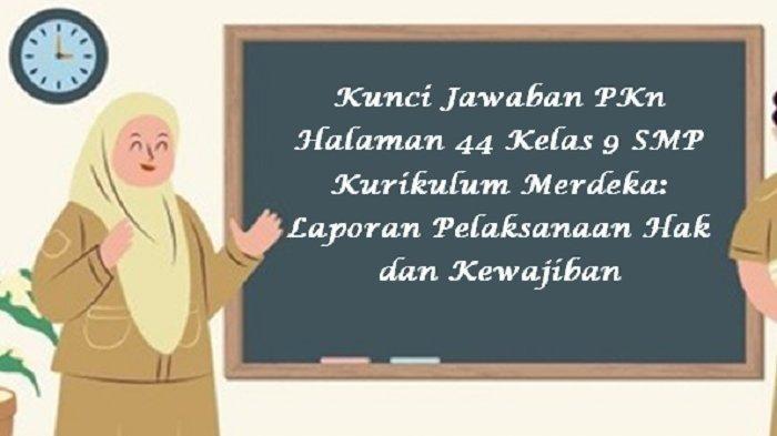 Kunci Jawaban PKN Kelas 9 SMP/MTs Hal 44 Kurikulum Merdeka, Laporan Pelaksanaan Hak dan Kewajiban