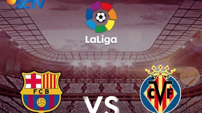 Live SCTV! LIVE STREAMING Barcelona vs Villarreal via SCTV Vidio.com di Liga Spanyol Malam Ini