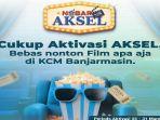 Aktivasi-AKSEL-bisa-nonton-gratis-di-bioskop-KCM-Banjarmasin.jpg