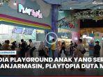 video-Satu-Lagi-Playground-Anak-Yang-Seru-di-Banjarmasin-Playtopia-Duta-Mall.jpg