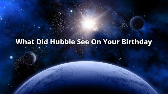 Arti Kata What Did Hubble See On Your Birthday? Viral di TikTok, Begini Cara Membuatnya