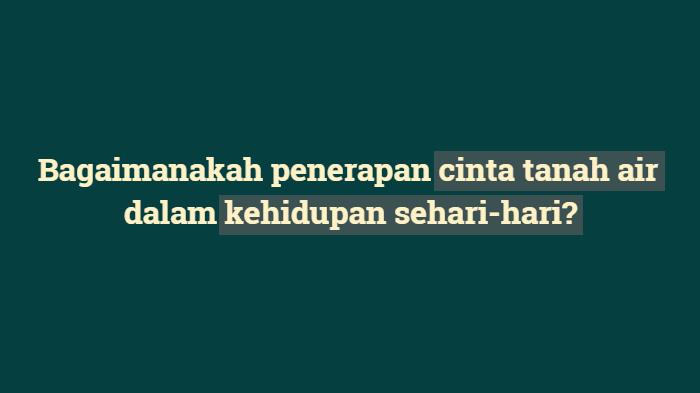 KUNCI JAWABAN PAI Kelas 12, Bagaimanakah Penerapan Cinta Tanah Air dalam Kehidupan Sehari-hari?