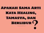 arti-kata-healing-tamasya-dan-berlibur.jpg