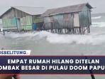 20220222-dampak-dari-badai-ombak-empat-rumah-warga-hilang-ditelan-ombak-di-rk-6-pulau-doom.jpg