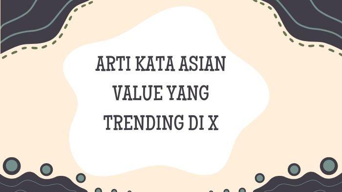 Arti Kata Asian Value yang Trending di X, Ternyata Sudah Ada Sejak Akhir Abad 20