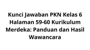 Kunci-Jawaban-PKN-Kelas-6-Halaman-59-60-Kurikulum-Merdeka-Panduan-dan-Hasil-Wawancara.jpg