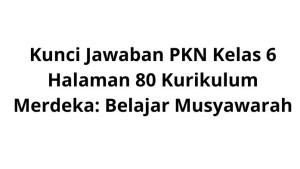 Kunci-Jawaban-PKN-Kelas-6-Halaman-80-Kurikulum-Merdeka-Belajar-Musyawarah.jpg