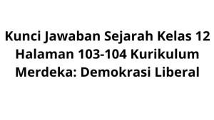 Kunci-Jawaban-Sejarah-Kelas-12-Halaman-103-104-Kurikulum-Merdeka-Demokrasi-Liberal.jpg