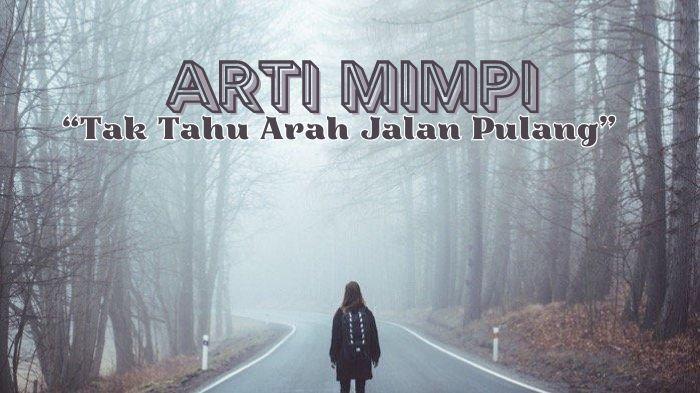 4-Arti-Mimpi-Tak-Tahu-Arah-Jalan-Pulang-Tega-Meninggalkan-Orang-yang-Disayangi-Demi-Uang.jpg