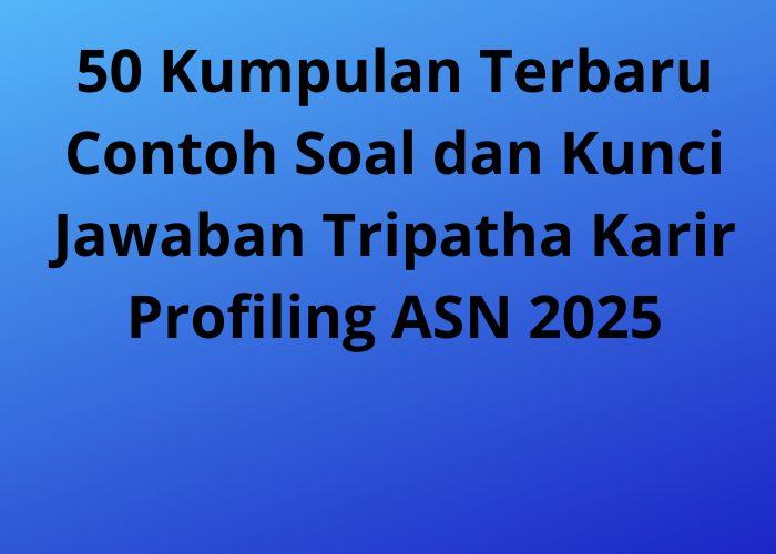 50-Kumpulan-Terbaru-Contoh-Soal-dan-Kunci-Jawaban-Tripatha-Karir-Profiling-ASN-2025.jpg
