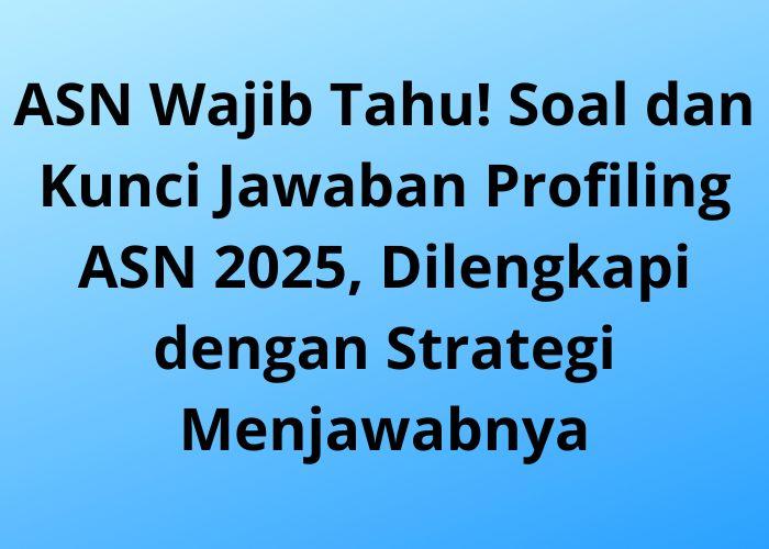 ASN-Wajib-Tahu-Soal-dan-Kunci-Jawaban-Profiling-ASN-2025-Dilengkapi-dengan-Strategi-Menjawabnya.jpg