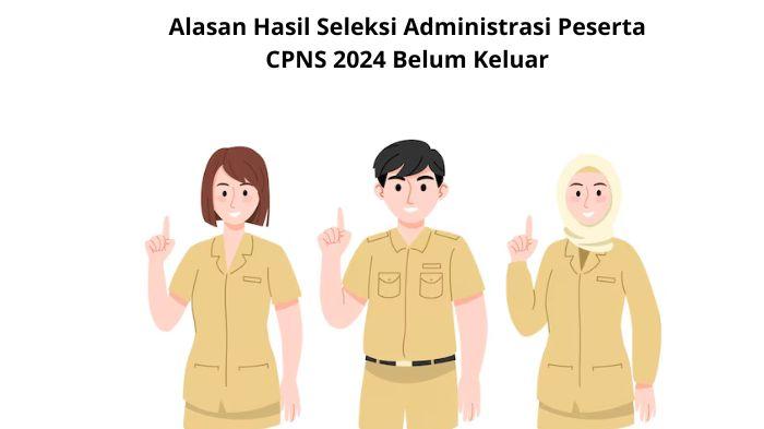 Alasan-Hasil-Seleksi-Administrasi-Peserta-CPNS-2024-Belum-Keluar-Lengkap-dengan-Cara-Ceknya.jpg