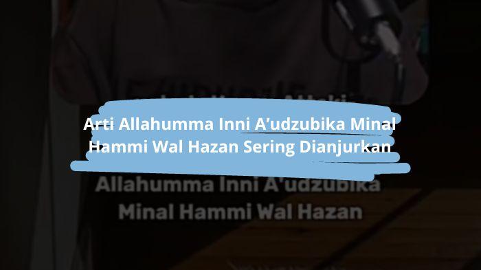 Arti-Allahumma-Inni-Audzubika-Minal-Hammi-Wal-Hazan-Yang-Dianjurkan-Nabi.jpg