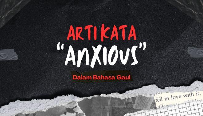 Arti-Anxious-dalam-bahasa-Gaul-yang-Muncul-di-Media-Sosial-Menggambarkan-Rasa-Cemas.jpg